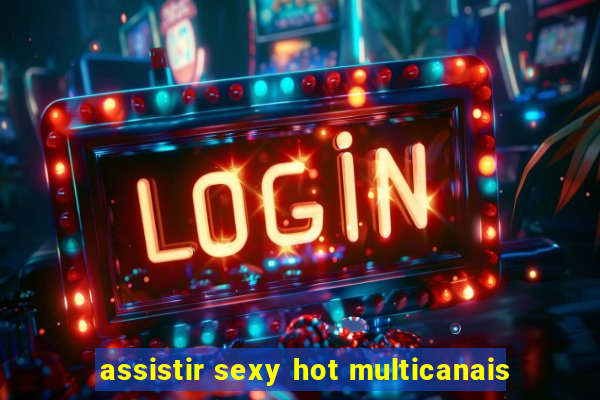 assistir sexy hot multicanais