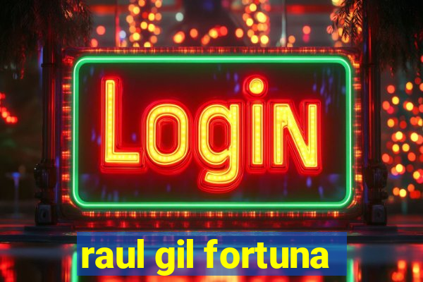 raul gil fortuna
