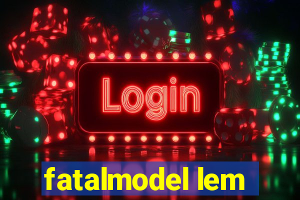 fatalmodel lem