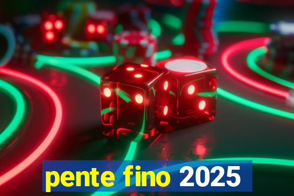 pente fino 2025