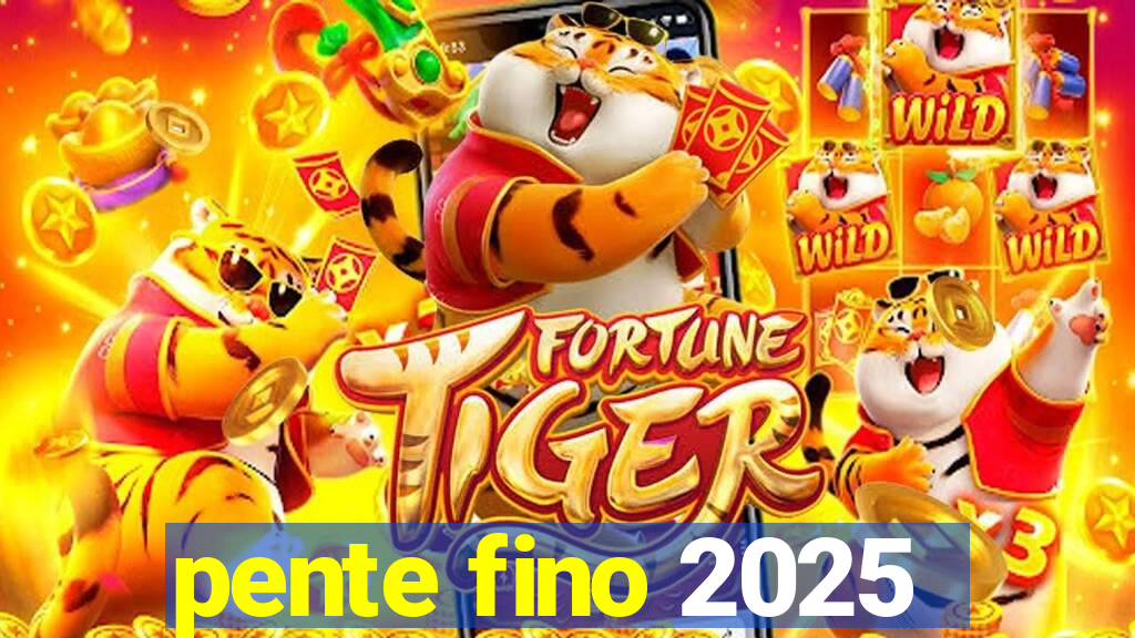 pente fino 2025