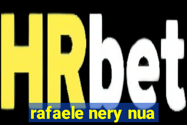 rafaele nery nua