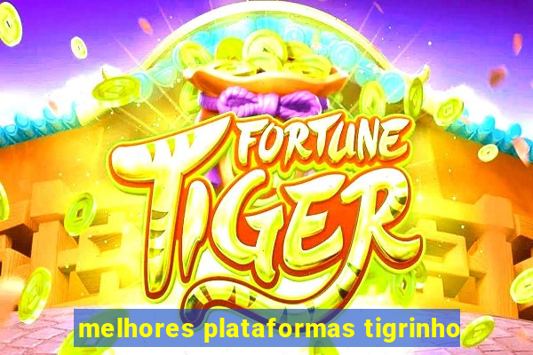 melhores plataformas tigrinho