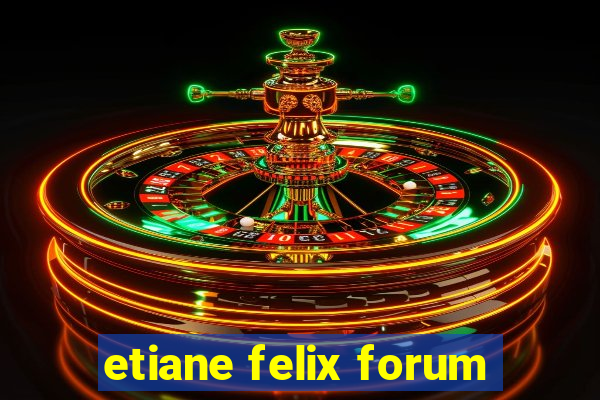 etiane felix forum