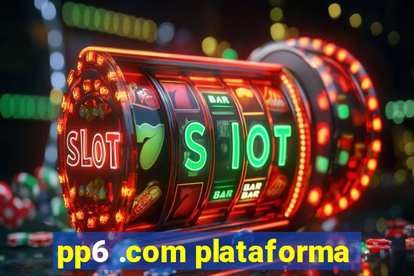 pp6 .com plataforma