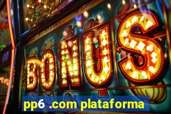 pp6 .com plataforma