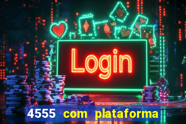 4555 com plataforma de jogos