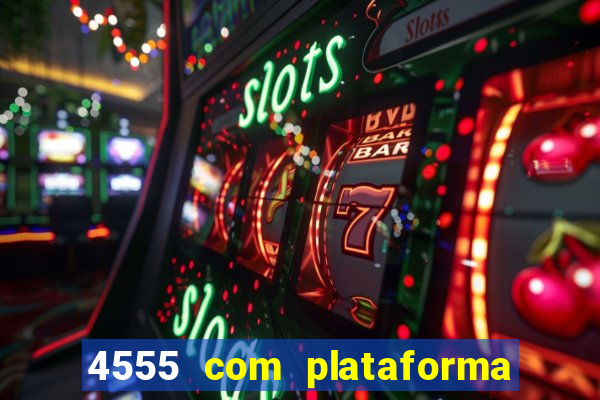 4555 com plataforma de jogos