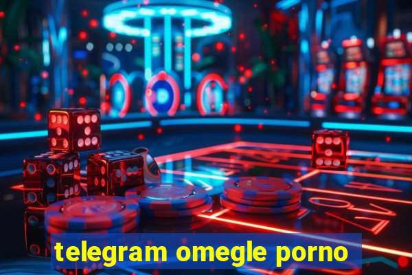 telegram omegle porno