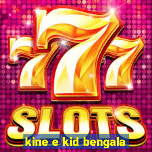 kine e kid bengala