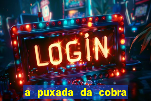 a puxada da cobra no jogo do bicho