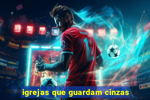 igrejas que guardam cinzas