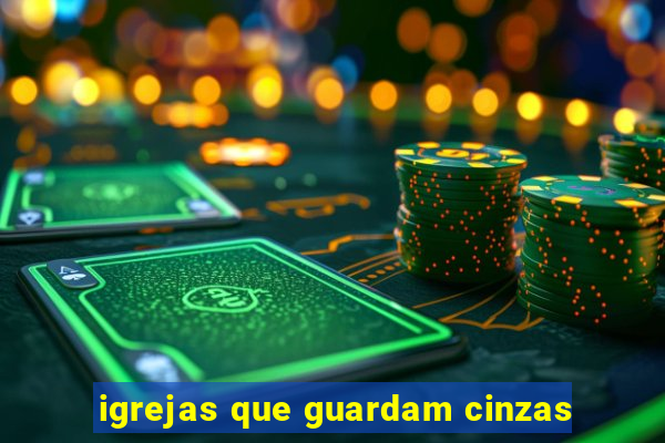 igrejas que guardam cinzas