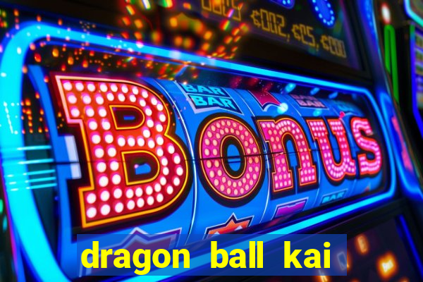dragon ball kai dublado online