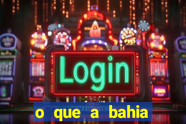 o que a bahia quer saber
