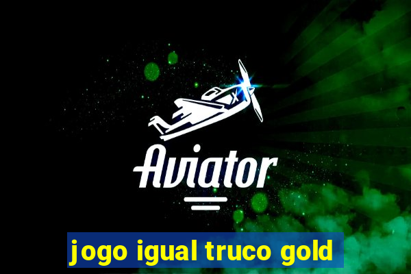 jogo igual truco gold