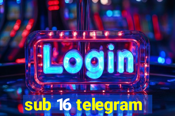 sub 16 telegram