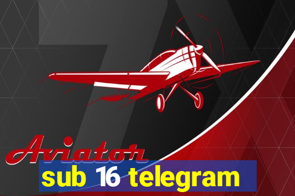 sub 16 telegram