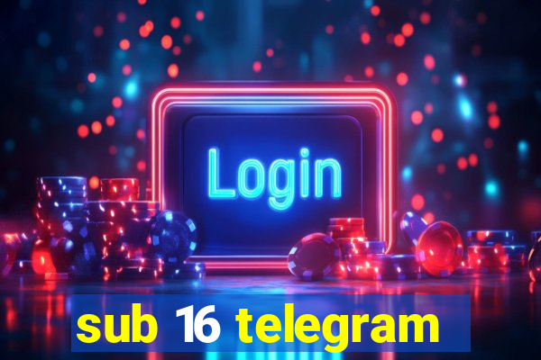 sub 16 telegram