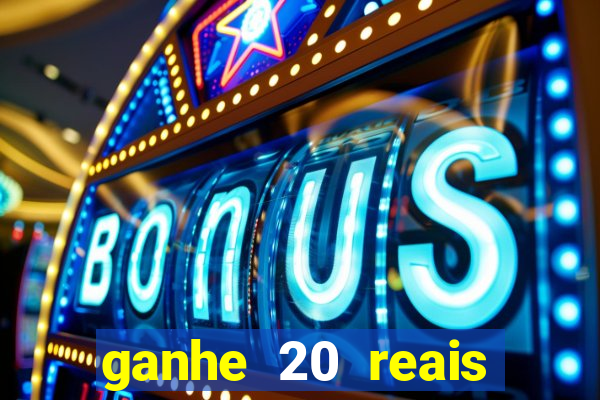 ganhe 20 reais para apostar cassino