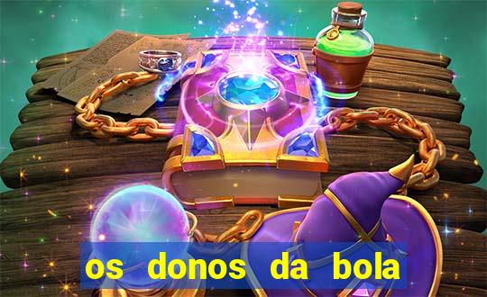 os donos da bola casa de aposta
