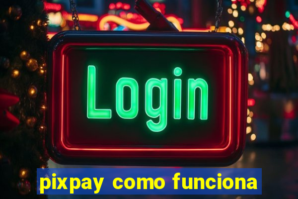 pixpay como funciona