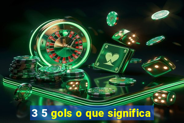 3 5 gols o que significa