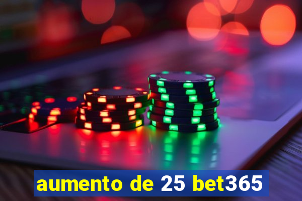 aumento de 25 bet365
