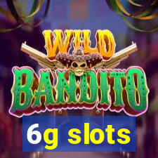 6g slots