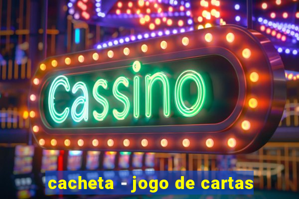 cacheta - jogo de cartas