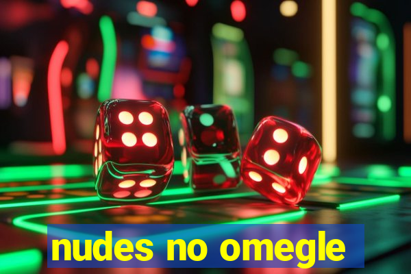 nudes no omegle
