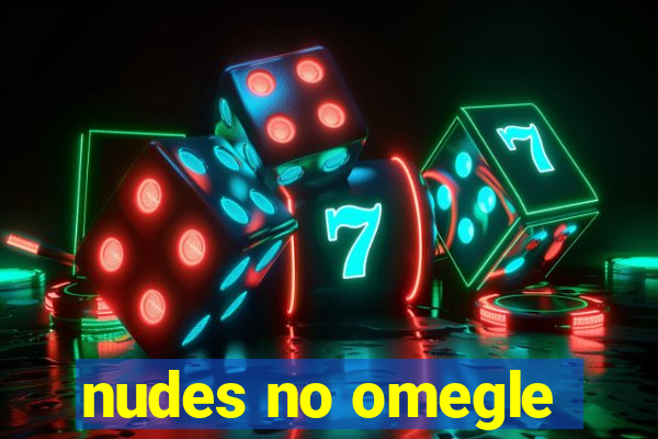 nudes no omegle