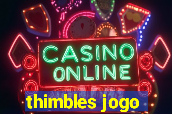thimbles jogo
