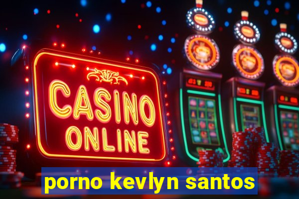 porno kevlyn santos
