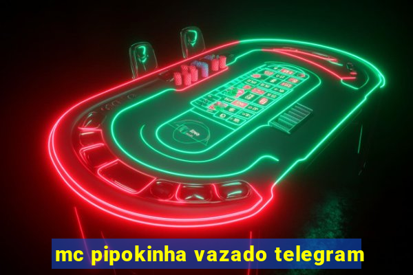 mc pipokinha vazado telegram