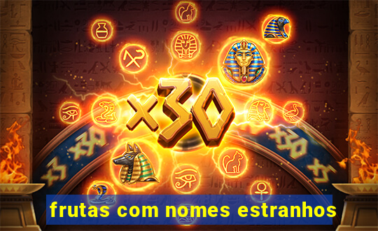 frutas com nomes estranhos