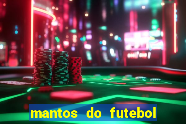 mantos do futebol jogos de hoje