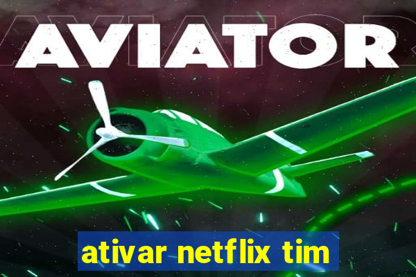ativar netflix tim