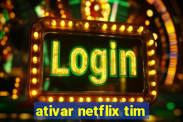 ativar netflix tim