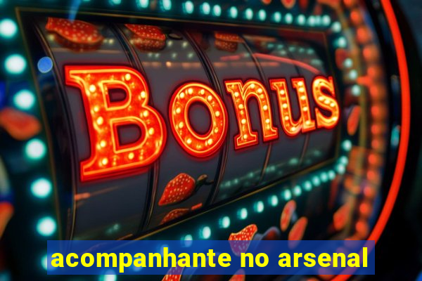 acompanhante no arsenal