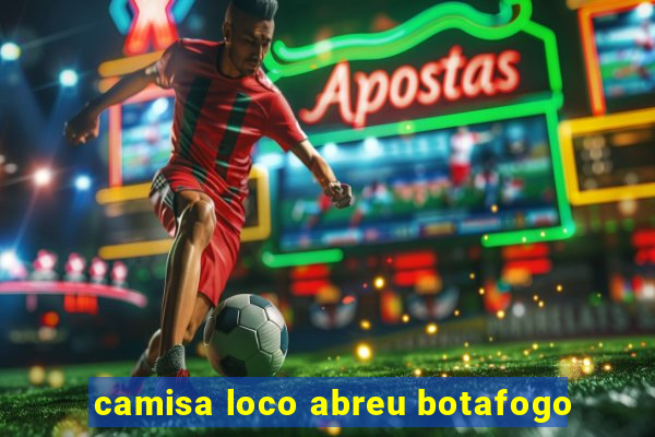 camisa loco abreu botafogo