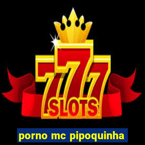 porno mc pipoquinha