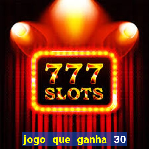 jogo que ganha 30 reais no cadastro