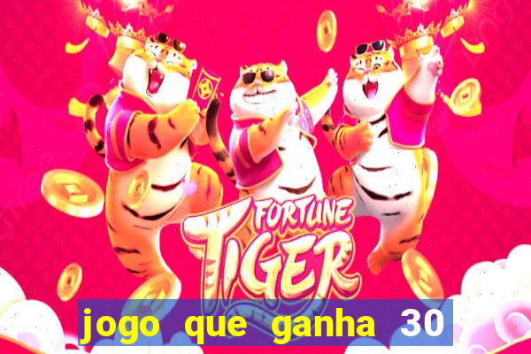 jogo que ganha 30 reais no cadastro