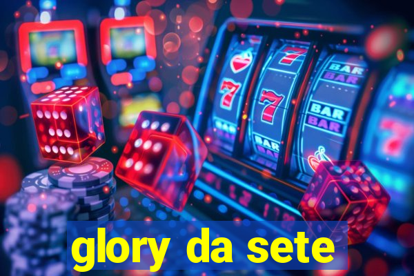 glory da sete