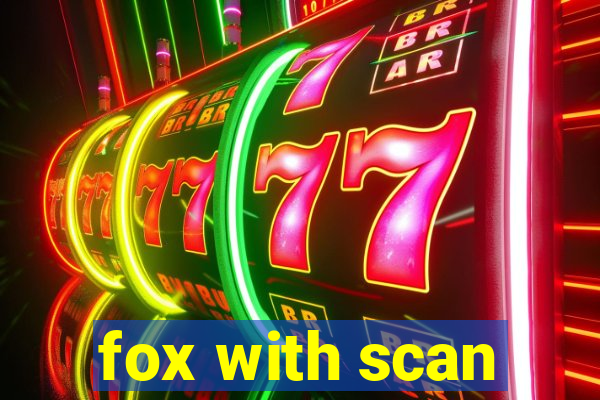 fox with scan