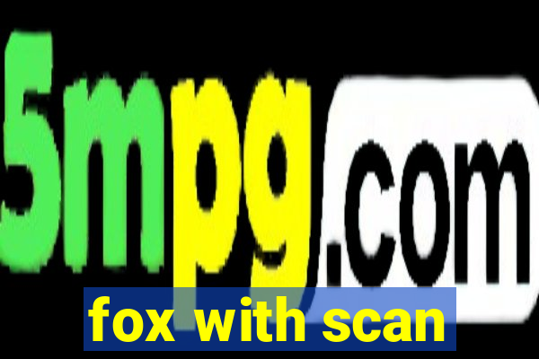 fox with scan