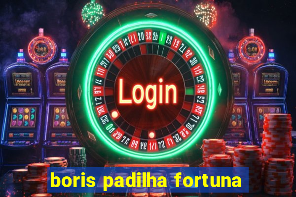 boris padilha fortuna