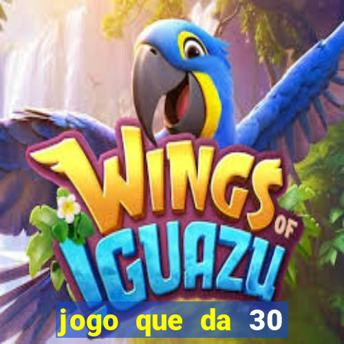 jogo que da 30 reais de bonus