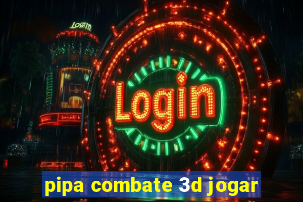 pipa combate 3d jogar